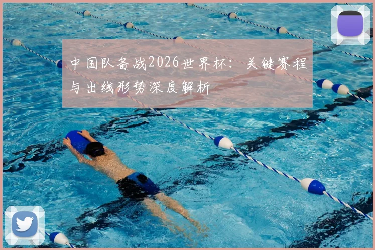 中国队备战2026世界杯：关键赛程与出线形势深度解析