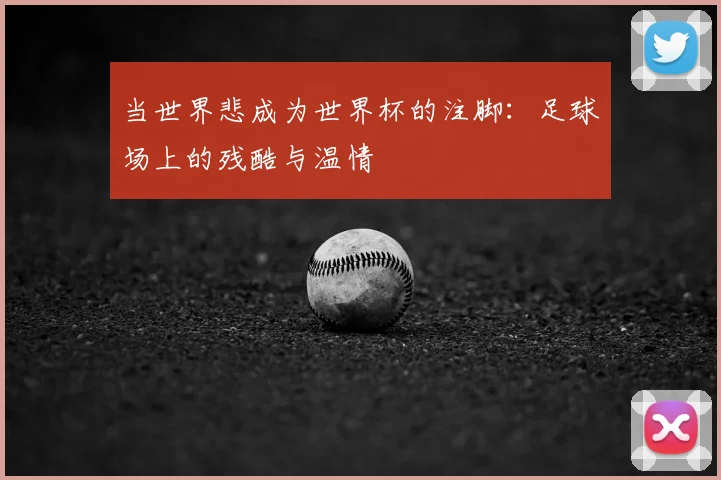 当世界悲成为世界杯的注脚:足球场上的残酷与温情