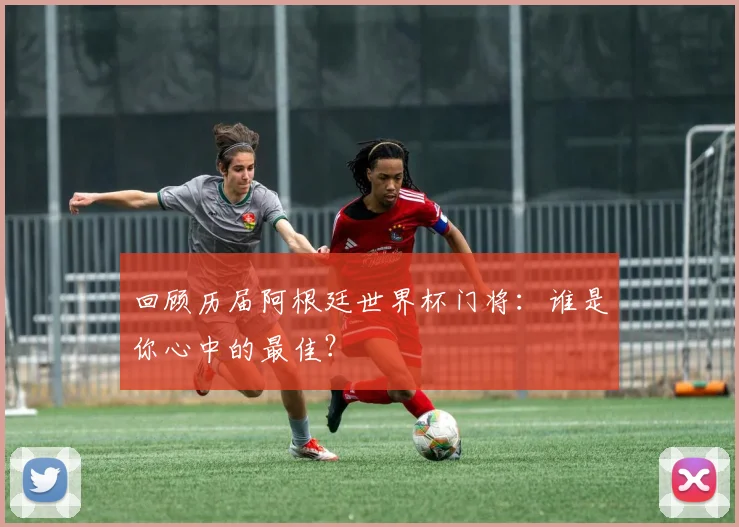 回顾历届阿根廷世界杯门将:谁是你心中的最佳?